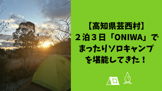 【高知県芸西村】２泊３日、「ONIWA」でまったりソロキャンプを堪能してきた！