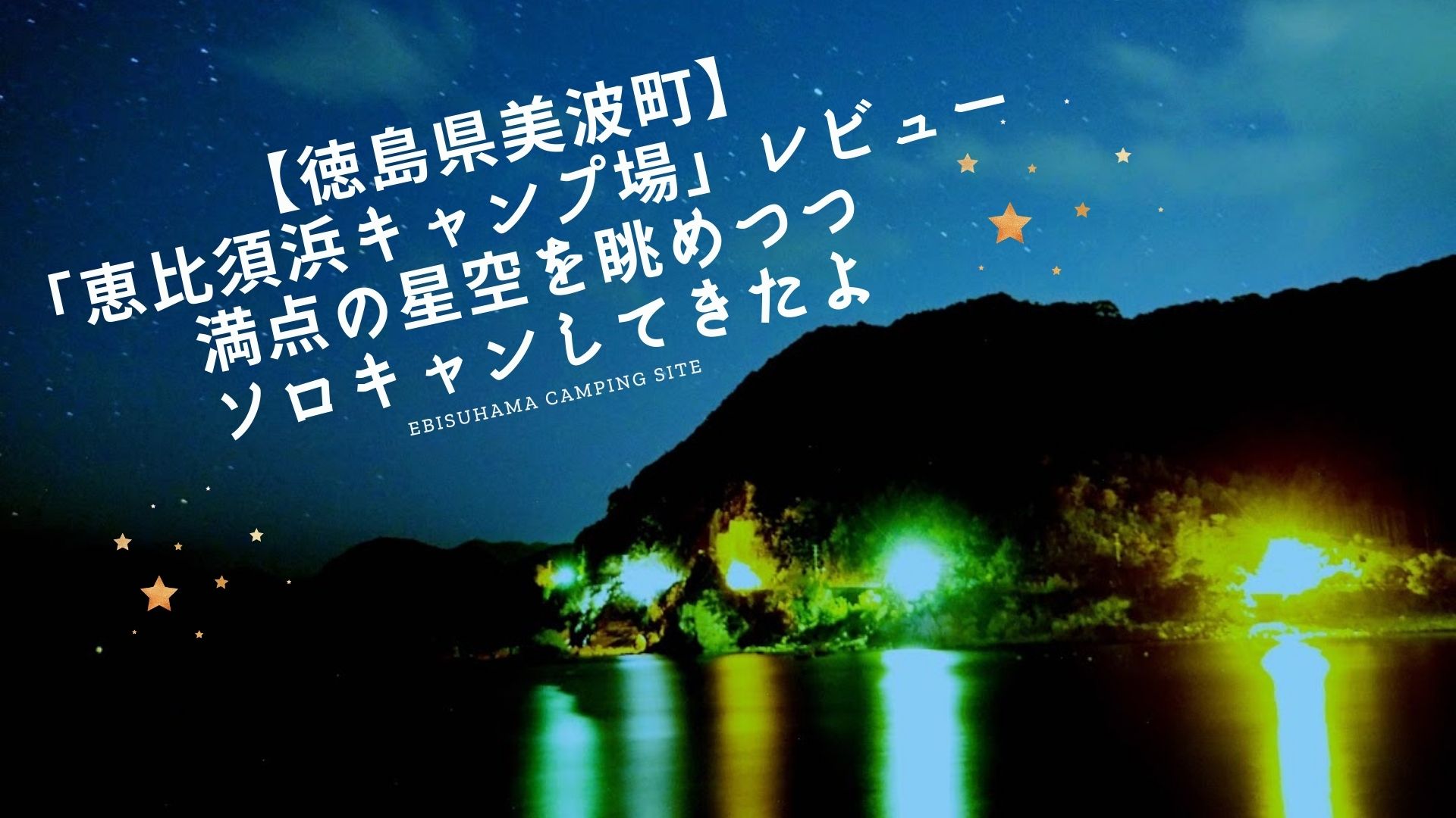 【徳島県美波町】「恵比須浜キャンプ場」レビュー・満点の星空を眺めつつソロキャンしてきたよ